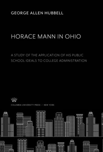 Horace Mann In Ohio A Study Of The Application Of His Public School Ideals To College Administration George Allen Hubbell