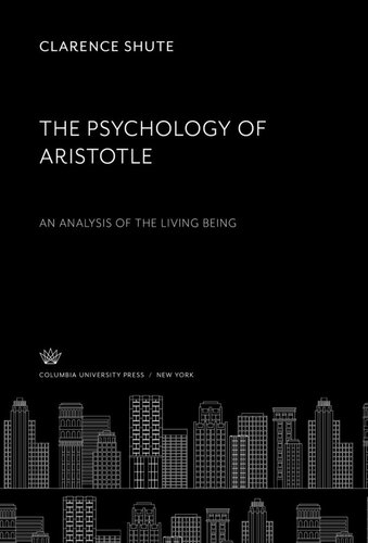 The Psychology Of Aristotle An Analysis Of The Living Being Clarence Shute