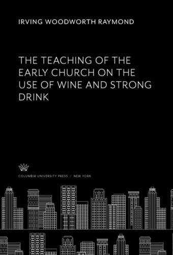 The Teaching Of The Early Church On The Use Of Wine And Strong Drink Irving Woodworth Raymond
