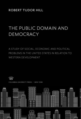 The Public Domain And Democracy A Study Of Social Economic And Political Problems In The United States In Relation To Western Development Robert Tudor Hill
