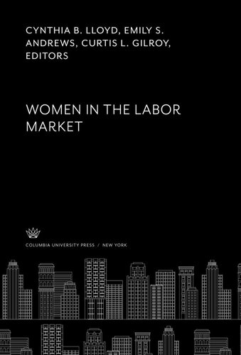 Women In The Labor Market Cynthia B Lloyd Editor Emily S Andrews Editor Curtis L Gilroy Editor