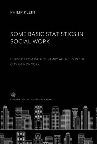 Some Basic Statistics In Social Work Derived From Data Of Family Agencies In The City Of New York Philip Klein Ruth Voris