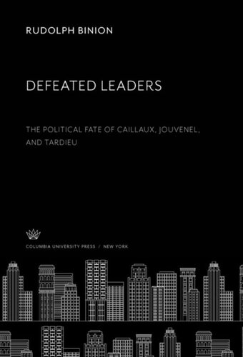 Defeated Leaders The Political Fate Of Caillaux Jouvenel And Tardieu Rudolph Binion