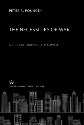 The Necessities Of War A Study Of Thucydides Pessimism Peter R Pouncey
