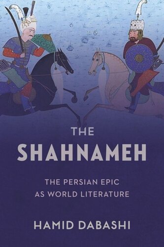 The Shahnameh The Persian Epic As World Literature Hamid Dabashi