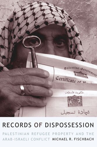 Records Of Dispossession Palestinian Refugee Property And The Arabisraeli Conflict Michael Fischbach