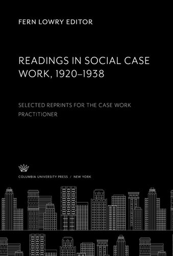 Readings In Social Case Work 19201938 Selected Reprints For The Case Work Practitioner Fern Lowry Editor