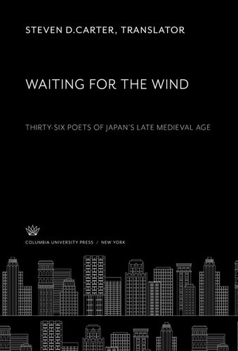 Waiting For The Wind Thirtysix Poets Of Japans Late Medieval Age Steven D Carter