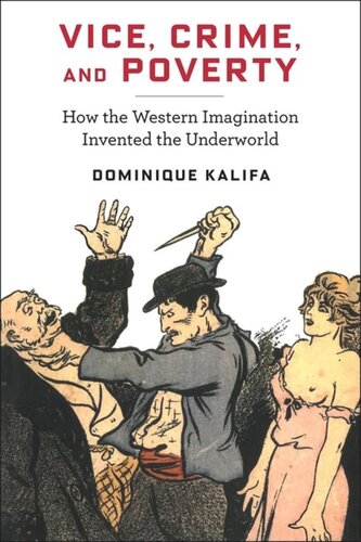 Vice Crime And Poverty How The Western Imagination Invented The Underworld Dominique Kalifa Susan Emanuel Sarah Maza