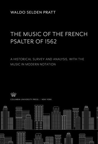 The Music Of The French Psalter Of 1562 A Historical Survey And Analysis With The Music In Modern Notation Waldo Selden Pratt