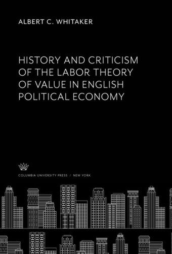 History And Criticism Of The Labor Theory Of Value In English Political Economy Albert C Whitaker