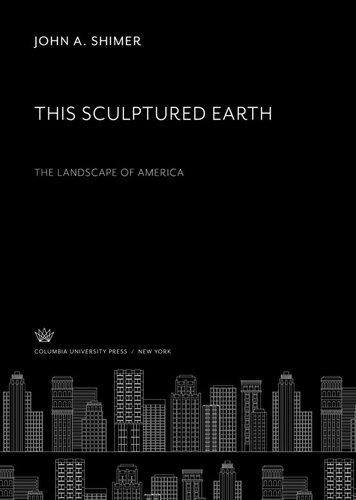 This Sculptured Earth The Landscape Of America John A Shimer