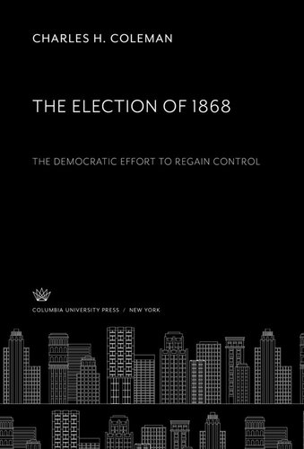 The Election Of 1868 The Democratic Effort To Regain Control Charles H Coleman