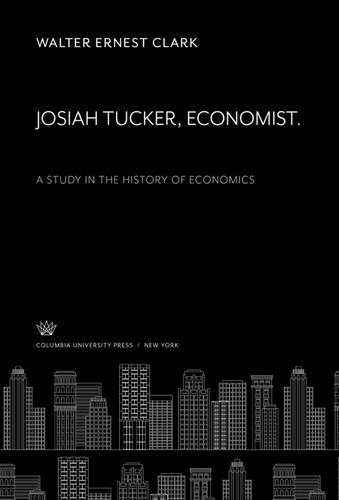 Josiah Tucker Economist A Study In The History Of Economics Walter Ernest Clark