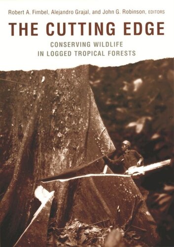 The Cutting Edge Conserving Wildlife In Logged Tropical Forests Robert Fimbel Editor Alejandro Grajal Editor John Robinson Editor