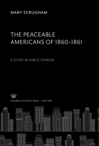 The Peaceable Americans Of 18601861 A Study In Public Opinion Mary Scrugham