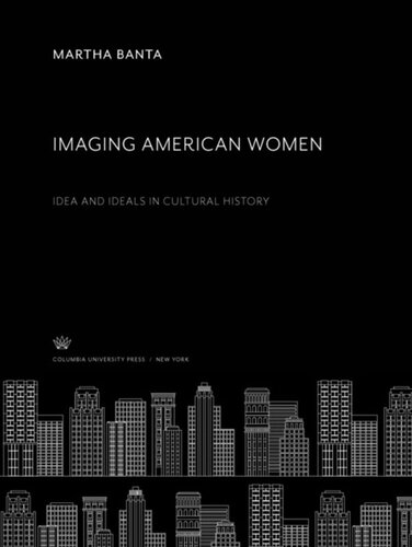 Imaging American Women Idea And Ideals In Cultural History Martha Banta