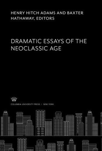 Dramatic Essays Of The Neoclassic Age Henry Hitch Adams Editor Baxter Hathaway Editor
