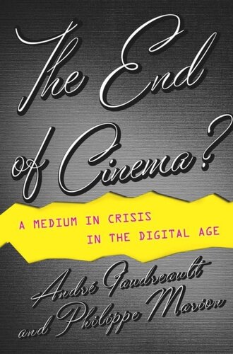 The End Of Cinema A Medium In Crisis In The Digital Age Andr Gaudreault Philippe Marion Timothy Barnard