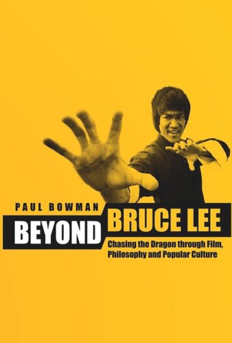 Beyond Bruce Lee Chasing The Dragon Through Film Philosophy And Popular Culture Paul Bowman