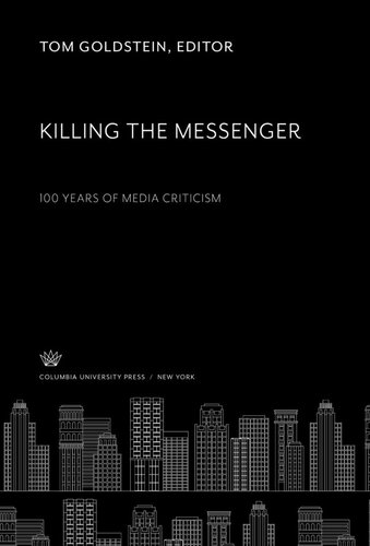 Killing The Messenger 100 Years Of Media Criticism Tom Goldstein Editor