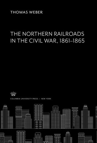 The Northern Railroads In The Civil War 18611865 Thomas Weber