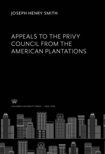 Appeals To The Privy Council From The American Plantations Joseph Henry Smith Julius Goebel