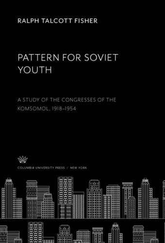Pattern For Soviet Youth A Study Of The Congresses Of The Komsomol 19181954 Ralph Talcott Fisher