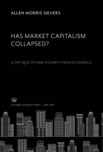 Has Market Capitalism Collapsed A Critique Of Karl Polanyis New Economics Allen Morris Sievers