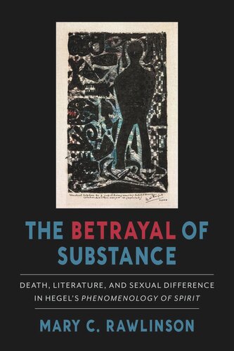 The Betrayal Of Substance Death Literature And Sexual Difference In Hegels Phenomenology Of Spirit Mary C Rawlinson