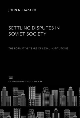 Settling Disputes In Soviet Society The Formative Years Of Legal Institutions John N Hazard
