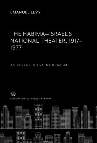 The Habimaisraels National Theater 19171977 A Study Of Cultural Nationalism Emanuel Levy