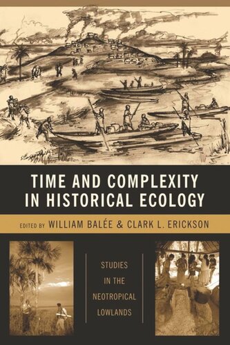 Time And Complexity In Historical Ecology Studies In The Neotropical Lowlands William Bale Clark Erickson