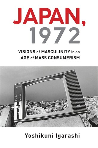 Japan 1972 Visions Of Masculinity In An Age Of Mass Consumerism Yoshikuni Igarashi