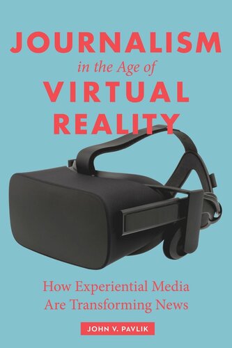 Journalism In The Age Of Virtual Reality How Experiential Media Are Transforming News John Pavlik