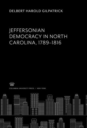 Jeffersonian Democracy In North Carolina 17891816 Delbert Harold Gilpatrick