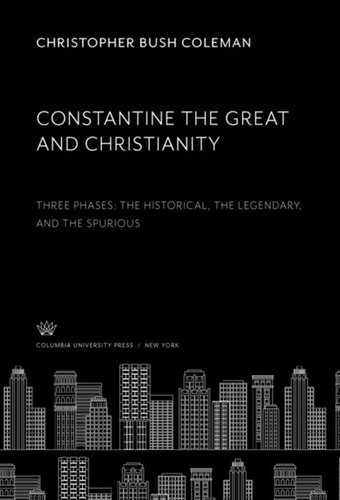 Constantine The Great And Christianity Three Phases The Historical The Legendary And The Spurious Christopher Bush Coleman