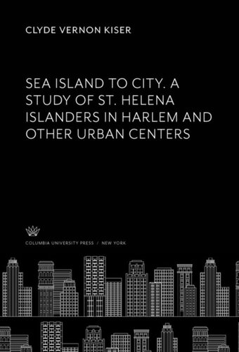 Sea Island To City A Study Of St Helena Islanders In Harlem And Other Urban Centers Clyde Vernon Kiser