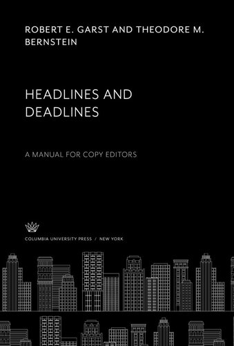 Headlines And Deadlines A Manual For Copy Editors Robert E Garst Theodore M Bernstein