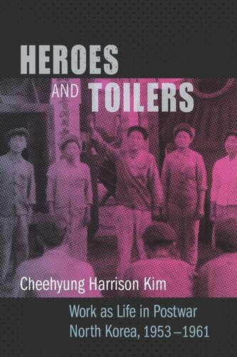 Heroes And Toilers Work As Life In Postwar North Korea 19531961 Cheehyung Harrison Kim