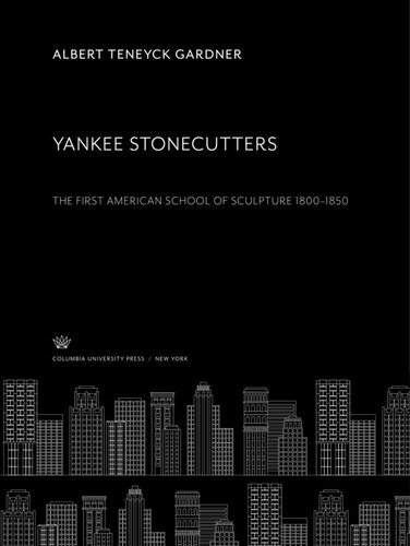 Yankee Stonecutters The First American School Of Sculpture 18001850 Albert Teneyck Gardner