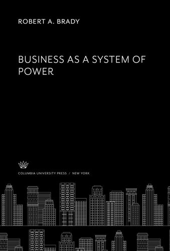 Business As A System Of Power Robert A Brady