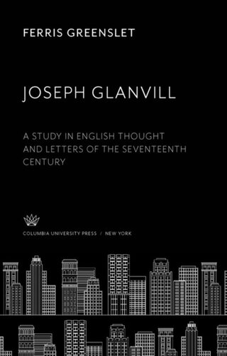Joseph Glanvill A Study In English Thought And Letters Of The Seventeenth Century Ferris Greenslet