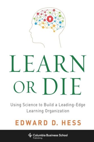 Learn Or Die Using Science To Build A Leadingedge Learning Organization Edward Hess