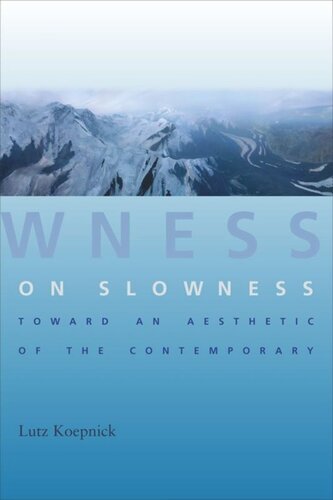 On Slowness Toward An Aesthetic Of The Contemporary Pilot Project Ebook Available To Selected Us Libraries Only Lutz Koepnick