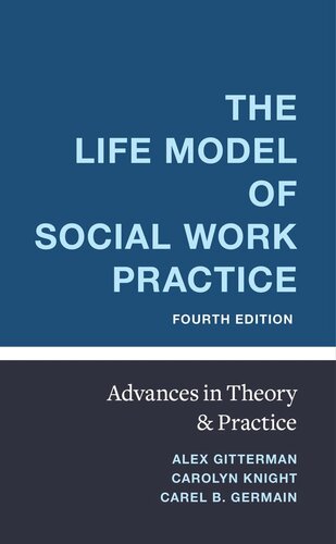 The Life Model Of Social Work Practice Advances In Theory And Practice Carel Germain Carolyn Knight