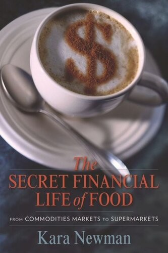 The Secret Financial Life Of Food From Commodities Markets To Supermarkets Kara Newman