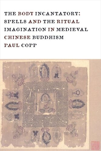The Body Incantatory Spells And The Ritual Imagination In Medieval Chinese Buddhism Paul Copp