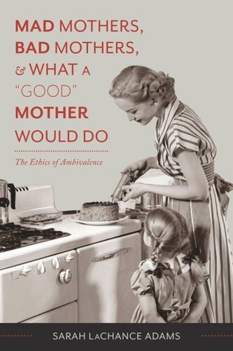 Mad Mothers Bad Mothers And What A Good Mother Would Do The Ethics Of Ambivalence Sarah Lachance Adams