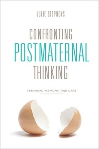 Confronting Postmaternal Thinking Feminism Memory And Care Julie Stephens